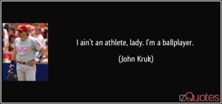 quote-i-ain-t-an-athlete-lady-i-m-a-ballplayer-john-kruk-244887.jpg