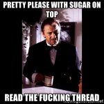 pretty-please-with-sugar-on-top-read-the-fucking-thread.jpg